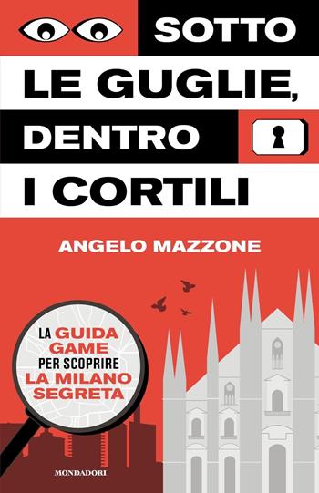 Sotto le guglie, dentro i cortili. La guida game per scoprire la Milano segreta - Angelo Mazzone - Libro Mondadori 2023, Gaia | libraccio.click