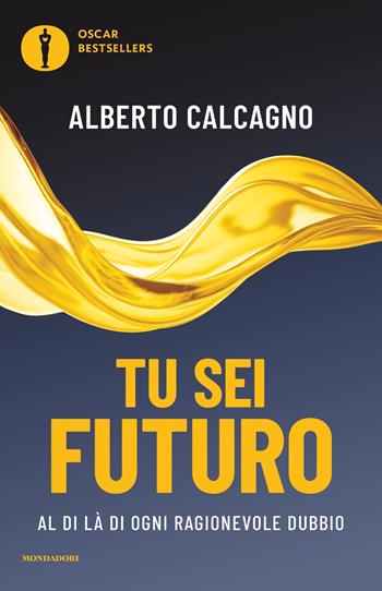 Tu sei futuro. Al di là di ogni ragionevole dubbio - Alberto Calcagno - Libro Mondadori 2022, Oscar bestsellers | libraccio.click
