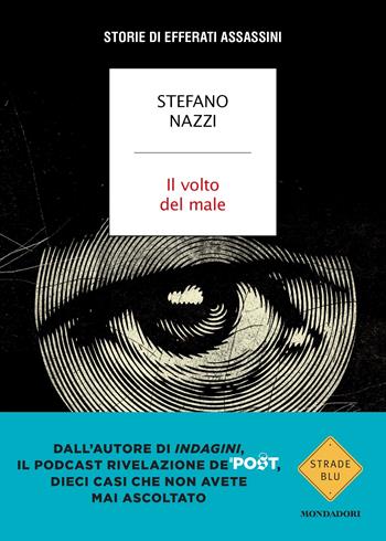 Il volto del male. Storie di efferati assassini - Stefano Nazzi - Libro Mondadori 2023, Strade blu. Non Fiction | libraccio.click