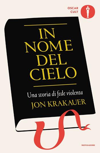 In nome del cielo. Una storia di fede violenta - Jon Krakauer - Libro Mondadori 2023, Oscar moderni. Cult | libraccio.click