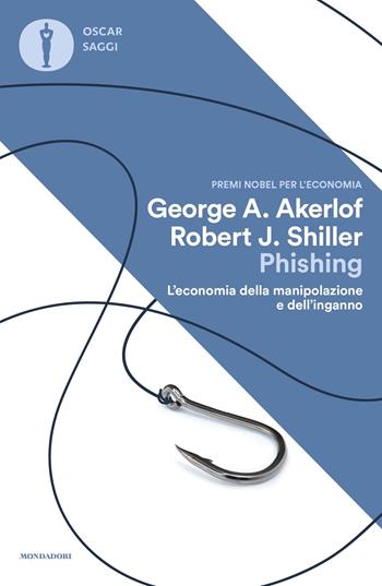 Phishing. L'economia della manipolazione e dell'inganno - George A. Akerlof, Robert J. Shiller - Libro Mondadori 2024, Oscar saggi | libraccio.click