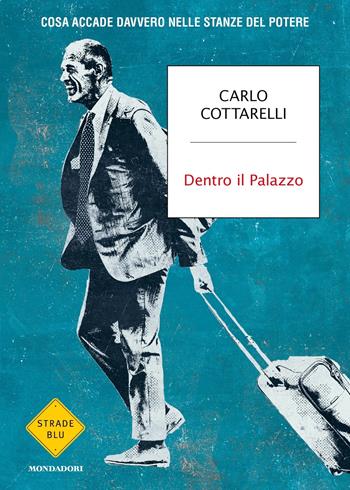 Dentro il Palazzo. Cosa accade davvero nelle stanze del potere - Carlo Cottarelli - Libro Mondadori 2024, Strade blu. Non Fiction | libraccio.click