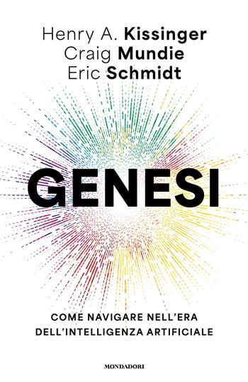 Genesi. Come navigare nell'era dell'intelligenza artificiale - Henry A. Kissinger, Eric Schmidt, Craig Mundie - Libro Mondadori 2025, Orizzonti | libraccio.click