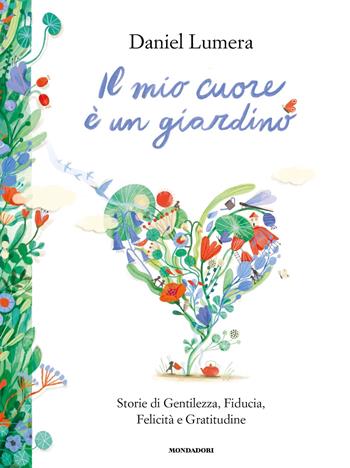 Il mio cuore è un giardino. Storie di Gentilezza, Fiducia, Felicità e Gratitudine - Daniel Lumera - Libro Mondadori 2024, Varia | libraccio.click
