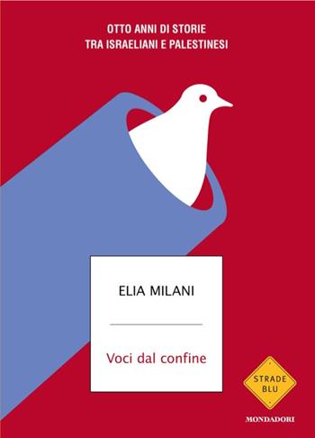 Voci dal confine. Otto anni di storie tra israeliani e palestinesi - Elia Milani - Libro Mondadori 2025, Strade blu. Non Fiction | libraccio.click
