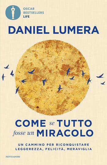 Come se tutto fosse un miracolo. Un cammino per riconquistare leggerezza, felicità e meraviglia - Daniel Lumera - Libro Mondadori 2025, Oscar bestsellers life | libraccio.click