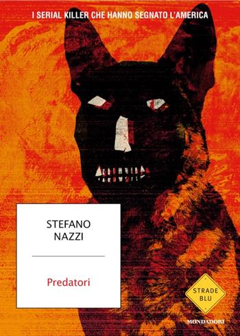 Predatori. I serial killer che hanno segnato l'America - Stefano Nazzi - Libro Mondadori 2025, Strade blu. Non Fiction | libraccio.click