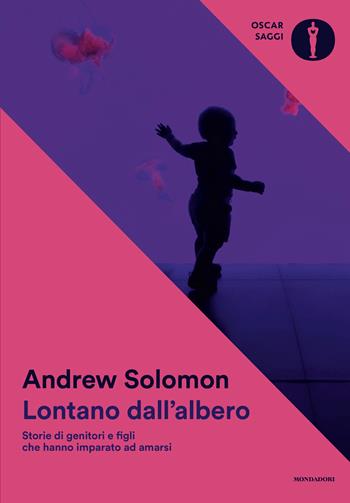 Lontano dall'albero. Storie di genitori e figli che hanno imparato ad amarsi - Andrew Solomon - Libro Mondadori 2026, Oscar saggi | libraccio.click