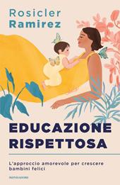 Educazione rispettosa. L'approccio amorevole per crescere bambini felici