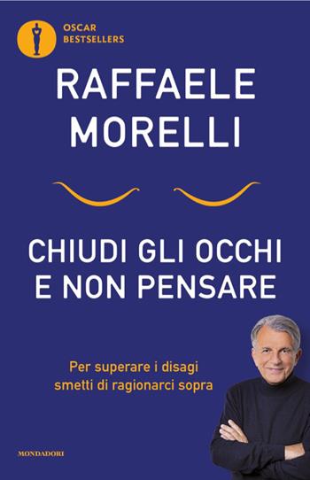 Chiudi gli occhi e non pensare. Per superare i disagi smetti di ragionarci sopra - Raffaele Morelli - Libro Mondadori 2026, Oscar bestsellers | libraccio.click