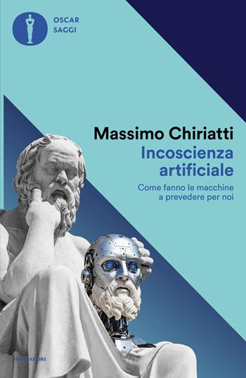 Incoscienza artificiale. Come fanno le macchine a prevedere per noi - Massimo Chiriatti - Libro Mondadori 2026, Oscar saggi | libraccio.click