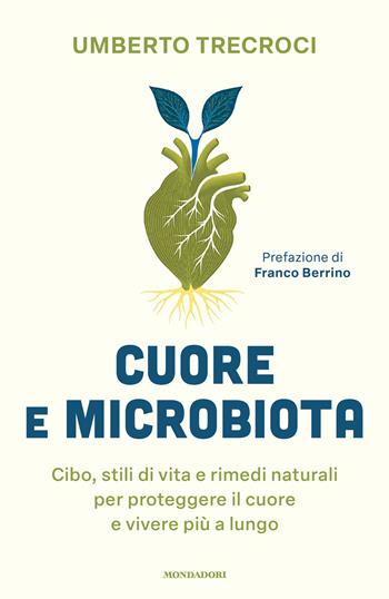 Cuore e microbiota. Cibo, stili di vita e rimedi naturali per proteggere il cuore e vivere più a lungo - Umberto Trecroci - Libro Mondadori 2026, Vivere meglio | libraccio.click