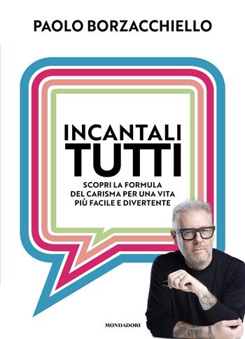 Incantali tutti. Scopri la formula del carisma per una vita più facile e divertente - Paolo Borzacchiello - Libro Mondadori 2026, Vivere meglio | libraccio.click