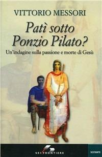 Patì sotto Ponzio Pilato. Un'indagine sulla passione e morte di Gesù - Vittorio Messori - Libro SEI 2003, Sestante | libraccio.click