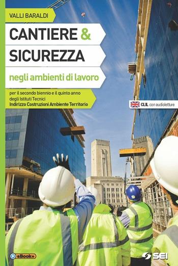 Cantiere e sicurezza negli ambienti di lavoro-Laboratorio per lo sviluppo delle competenze. Per le Scuole superiori - Vallì Baraldi - Libro SEI 2015 | libraccio.click