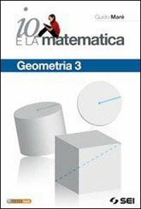 Io e la matematica. Geometria. Per la Scuola media. Vol. 3 - Guido Marè - Libro SEI 2010 | libraccio.click