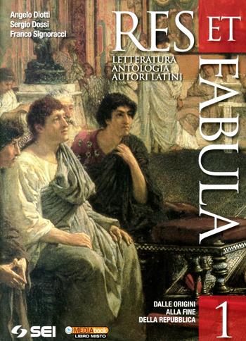 Res et fabula. Per le Scuole superiori. Vol. 1: Dalle origini alla fine della Repubblica - Angelo Diotti, Sergio Dossi, Franco Signoracci - Libro SEI 2012 | libraccio.click