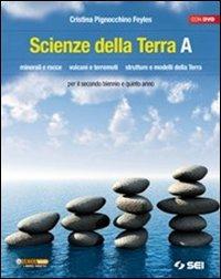 Scienze della terra. Volume A. Minerali e rocce. Vulcani e terremoti. Strutture e modelli della terra. Per le Scuole superiori. Con DVD - Cristina Pignocchino Feyles - Libro SEI 2012 | libraccio.click