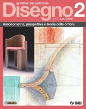 Disegno. Assonometria, prospettiva e teoria delle ombre. Per le Scuole superiori. Vol. 2