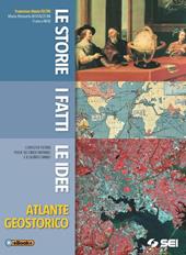 Le storie i fatti le idee. Atlante geostorico. Per le Scuole superiori