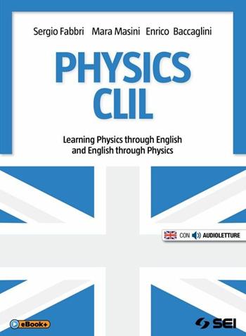 Physics CLIL. Learning physics through english and english through physics. Per le Scuole superiori. - Sergio Fabbri, Mara Masini, Enrico Baccaglini - Libro SEI 2015 | libraccio.click
