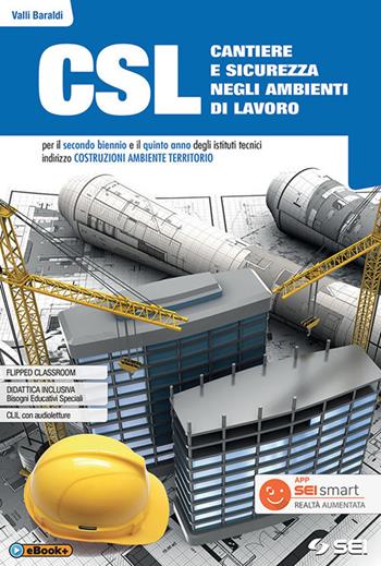 CSL cantiere e sicurezza negli ambienti di lavoro. Con Quaderno per lo sviluppo delle competenze. Per il secondo biennio e quinto anno degli Ist. tecnici e professionali. - Vallì Baraldi - Libro SEI 2018 | libraccio.click