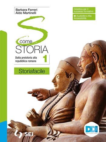 S come storia. Storiafacile. Con Strumenti complementari per la didattica inclusiva. Per le Scuole superiori. Vol. 1 - Aldo Martinelli, Barbara Ferreri - Libro SEI 2022 | libraccio.click