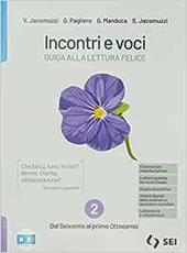 Incontri e voci. Guida alla lettura felice. Con Corso di scrittura e di comunicazione. Per le Scuole superiori. Con e-book. Con espansione online. Vol. 2: Dal Seicento al primo Ottocento