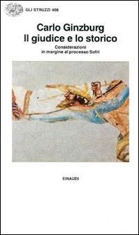 Il giudice e lo storico. Considerazioni in margine al processo Sofri - Carlo Ginzburg - Libro Einaudi 1991, Gli struzzi | libraccio.click