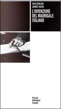 L' invenzione del madrigale italiano - Iain Fenlon, James Haar - Libro Einaudi 1997, Piccola biblioteca Einaudi | libraccio.click