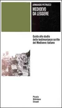 Medioevo da leggere. Guida allo studio delle testimonianze scritte del Medioevo italiano - Armando Petrucci - Libro Einaudi 1997, Piccola biblioteca Einaudi | libraccio.click