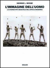 L' immagine dell'uomo. Lo stereotipo maschile nell'epoca moderna - George L. Mosse - Libro Einaudi 1997, Saggi | libraccio.click