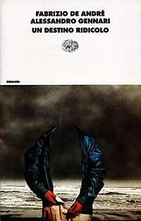 Un destino ridicolo - Fabrizio De André, Alessandro Gennari - Libro Einaudi 1996, I coralli | libraccio.click
