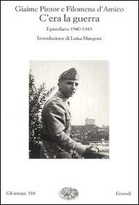 C'era la guerra. Epistolario 1940-1943 - Giaime Pintor, Filomena D'Amico - Libro Einaudi 2000, Gli struzzi | libraccio.click