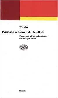 Passato e futuro delle città. Processo all'architettura contemporanea - Mario Fazio - Libro Einaudi 2000, Einaudi contemporanea | libraccio.click