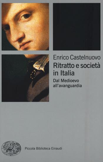 Ritratto e società in Italia. Dal Medioevo all'avanguardia - Enrico Castelnuovo - Libro Einaudi 2015, Piccola biblioteca Einaudi | libraccio.click