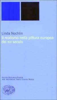 Il realismo nella pittura europea del XIX secolo - Linda Nochlin - Libro Einaudi 2003, Piccola biblioteca Einaudi. Nuova serie | libraccio.click