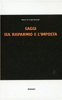 Saggi sul risparmio e l'imposta - Luigi Einaudi - Libro Einaudi 1997, Opere di Luigi Einaudi | libraccio.click