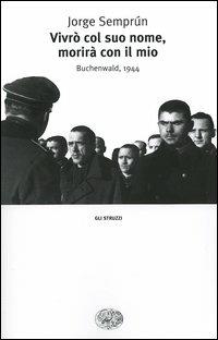 Vivrò col suo nome, morirà con il mio. Buchenwald, 1944 - Jorge Semprún - Libro Einaudi 2005, Gli struzzi | libraccio.click