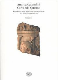 Cercando Quirino. Traversata sulle onde elettromagnetiche nel suolo del Quirinale - Andrea Carandini - Libro Einaudi 2007, Saggi | libraccio.click