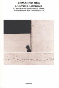 L' ultima lezione. La solitudine di Federico Caffè scomparso e mai più ritrovato - Ermanno Rea - Libro Einaudi 2008, L'Arcipelago Einaudi | libraccio.click