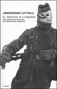 Il secco e l'umido. Una breve incursione in territorio fascista - Jonathan Littell - Libro Einaudi 2009, Frontiere Einaudi | libraccio.click