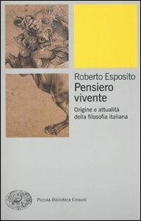 Pensiero vivente. Origini e attualità della filosofia italiana - Roberto Esposito - Libro Einaudi 2010, Piccola biblioteca Einaudi. Nuova serie | libraccio.click