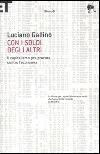 Con i soldi degli altri. Il capitalismo per procura contro l'economia - Luciano Gallino - Libro Einaudi 2010, Super ET | libraccio.click