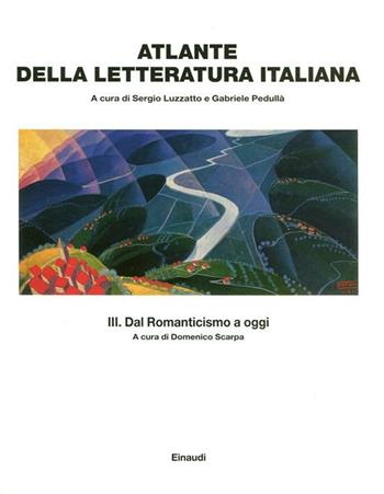 Atlante della letteratura italiana. Vol. 3: Dal Romanticismo a oggi  - Libro Einaudi 2012, Grandi opere | libraccio.click