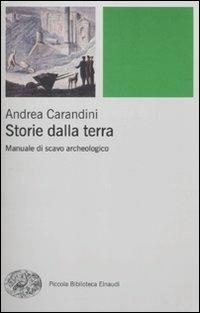 Storie della terra. Manuale di scavo archeologico - Andrea Carandini - Libro Einaudi 2010, Piccola biblioteca Einaudi. Nuova serie | libraccio.click