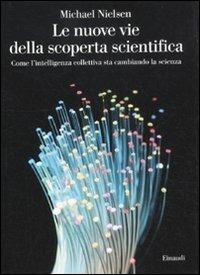 Le nuove vie della scoperta scientifica. Come l'intelligenza collettiva sta cambiando la scienza - Michael Nielsen - Libro Einaudi 2012, Saggi | libraccio.click