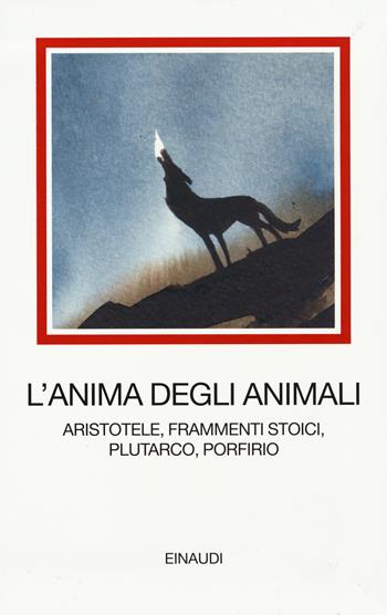 L'anima degli animali. Aristotele, frammenti stoici, Plutarco, Porfirio  - Libro Einaudi 2015, I millenni | libraccio.click