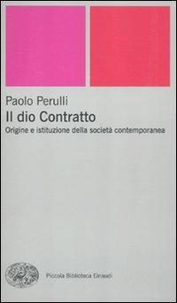 Il dio Contratto. Origine e istituzione della società contemporanea - Paolo Perulli - Libro Einaudi 2012, Piccola biblioteca Einaudi | libraccio.click