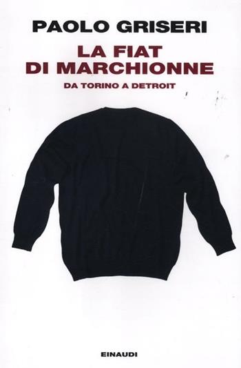 La Fiat di Marchionne. Da Torino a Detroit - Paolo Griseri - Libro Einaudi 2012, Einaudi. Passaggi | libraccio.click